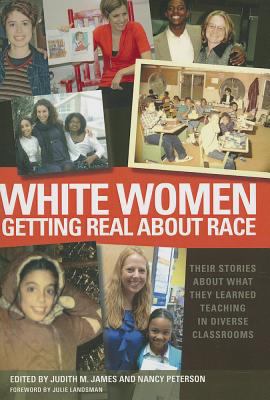 White Women Getting Real about Race : Their Stories about What They Learned Teaching in Diverse Classrooms