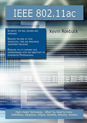 IEEE 802. 11ac: High-impact Technology - What You Need to Know : Definitions, Adoptions, Impact, Benefits, Maturity, Vendors