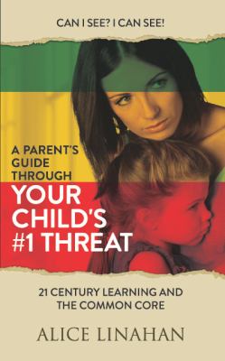 A Parent's Guide Through Your Child's #1 Threat - 21st Century Learning and the Common Core