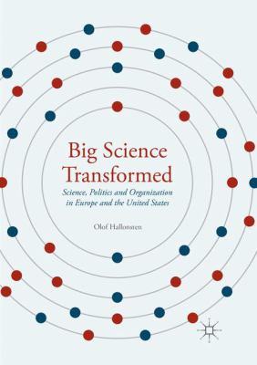 Big Science Transformed : Science, Politics and Organization in Europe and the United States