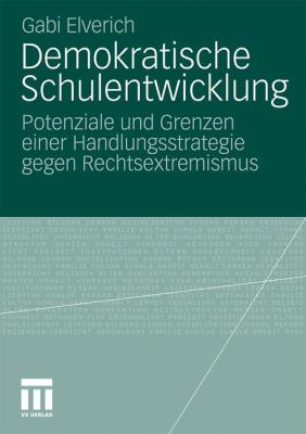 Demokratische Schulentwicklung : Potenziale und Grenzen einer Handlungsstrategie gegen Rechtsextremismus