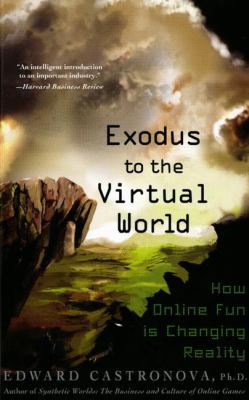 Exodus to the Virtual World : How Online Fun Is Changing Reality