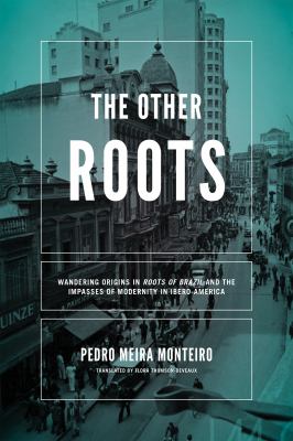 The Other Roots : Wandering Origins in Roots of Brazil and the Impasses of Modernity in Ibero-America