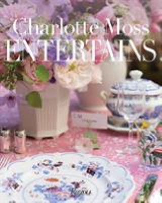Charlotte Moss Entertains : Celebrations and Everyday Occasions