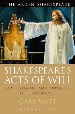 Shakespeare's Acts of Will : Law, Testament and Properties of Performance