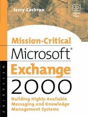 Mission-Critical Microsoft Exchange 2000 : Building Highly-Available Messaging and Knowledge Management Systems