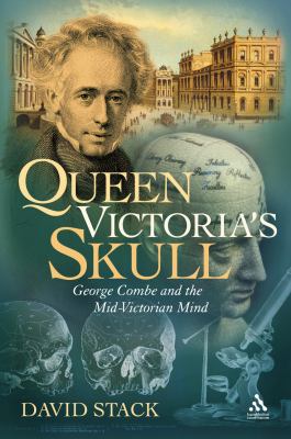 Queen Victoria's Skull : George Combe and the Mid-Victorian Mind