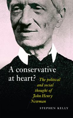 A Conservative at Heart? : The Political and Social Thought of John Henry Newman