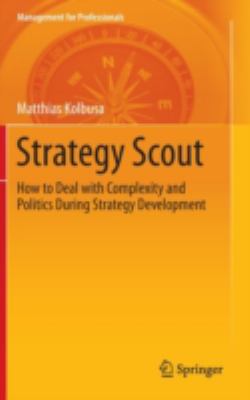Strategy Scout : How to Deal with Complexity and Politics During Strategy Development
