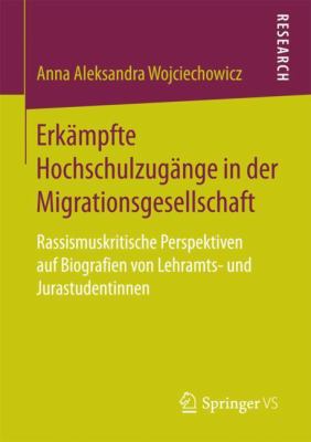 Erkämpfte Hochschulzugänge in der Migrationsgesellschaft : Rassismuskritische Perspektiven Auf Biografien Von Lehramts- und Jurastudentinnen