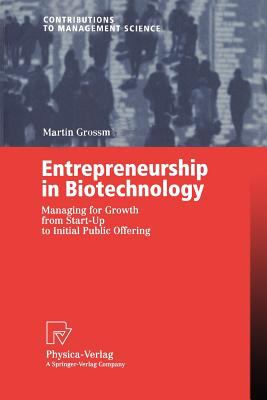 Entrepreneurship in Biotechnology : Managing for Growth from Start-Up to Initial Public Offering