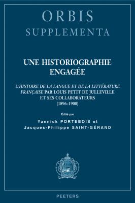 Une Historiographie Engagee : L'Histoire de la Langue et de la Litterature Francaise Par Luis Petit de Julleville et Ses Collaborateurs (1896-1900)