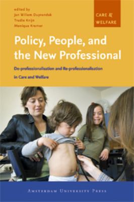 Policy, People, and the New Professional : De-Professionalisation and Re-Professionalisation in Care and Welfare