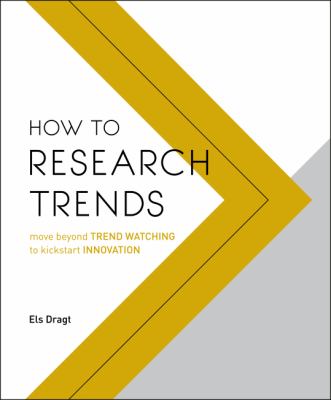How to Research Trends : Move Beyond Trendwatching to Kickstart Innovation