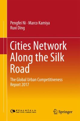 Cities Network along the Silk Road : The Global Urban Competitiveness Report 2017