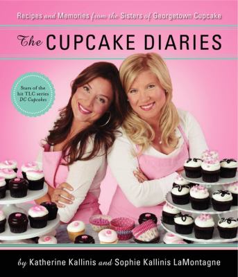 The Cupcake Diaries : Recipes and Memories from the Sisters of Georgetown Cupcake