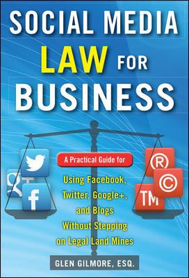 Social Media Law for Business: a Practical Guide for Using Facebook, Twitter, Google +, and Blogs Without Stepping on Legal Land Mines