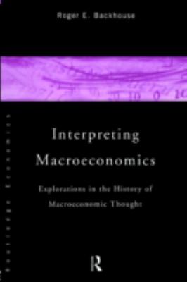 Interpreting Macroeconomics : Explorations in the History of Macroeconomic Thought