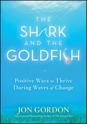 The Shark and the Goldfish : Positive Ways to Thrive During Waves of Change