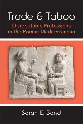 Trade and Taboo : Disreputable Professions in the Roman Mediterranean