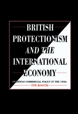 British Protectionism and the International Economy : Overseas Commercial Policy in the 1930s