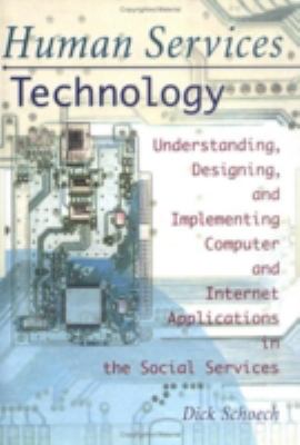 Human Services Technology : Understanding, Designing, and Implementing Computer and Internet Applications in the Social Services