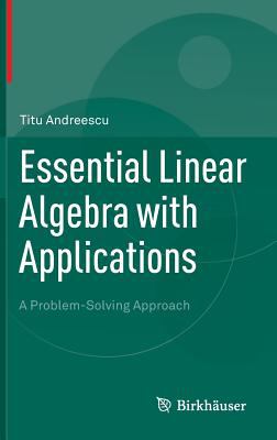 Essential Linear Algebra with Applications : A Problem-Solving Approach