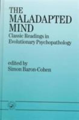 The Maladapted Mind : Classic Readings in Evolutionary Psychopathology
