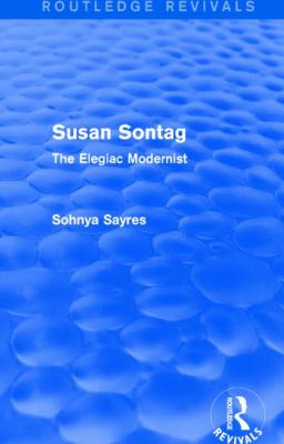 Susan Sontag (Routledge Revivals) : The Elegiac Modernist