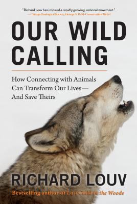 Our Wild Calling : How Connecting with Animals Can Transform Our Lives--And Save Theirs