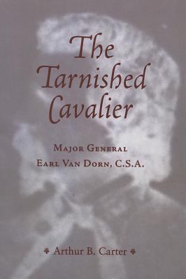 The Tarnished Cavalier : Major General Earl Van Dorn, C. S. A.