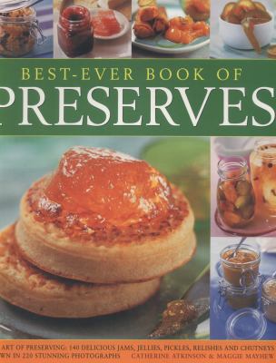 Best-Ever Book of Preserves : The Art of Preserving: 140 Delicious Jams, Jellies, Pickles, Relishes and Chutneys