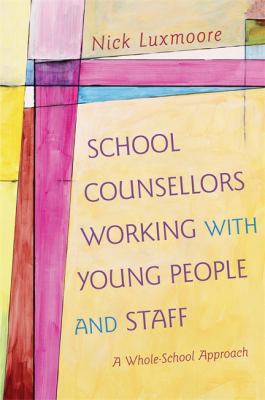 School Counsellors Working with Young People and Staff : A Whole-School Approach