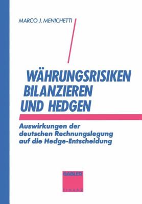 Währungsrisiken Bilanzieren und Hedgen : Auswirkungen der Deutschen Rechnungslegung Auf Die Hedge-Entscheidung