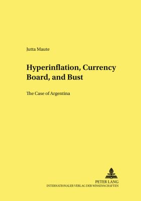 Hyperinflation, Currency Board, and Bust : The Case of Argentina