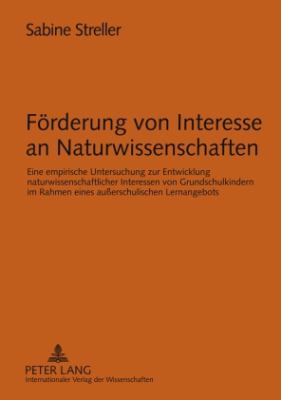 Foerderung Von Interesse an Naturwissenschaften : Eine Empirische Untersuchung Zur Entwicklung Naturwissenschaftlicher Interessen Von Grundschulkindern Im Rahmen Eines Außerschulischen Lernangebots