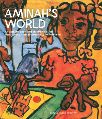 Aminah's World : An Activity Book and Children's Guide to Artist Aminah Brenda Lynn Robinson