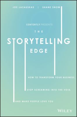 The Storytelling Edge : How to Transform Your Business, Stop Screaming into the Void, and Make People Love You