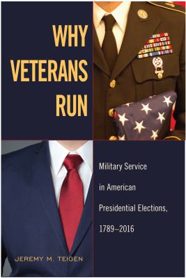 Why Veterans Run : Military Service in American Presidential Elections, 1789-2016