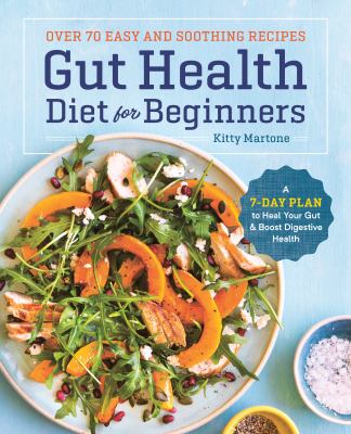 The Gut Health Diet for Beginners : A 7-Day Plan to Heal Your Gut and Boost Digestive Health