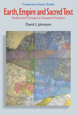Earth, Empire and Sacred Text : Muslims and Christians As Trustees of Creation