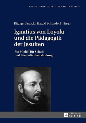 Ignatius Von Loyola und Die Paedagogik der Jesuiten : Ein Modell Fuer Schule und Persoenlichkeitsbildung