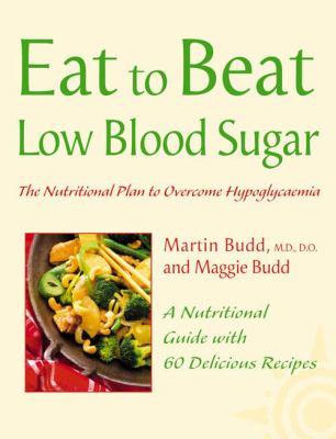 Low Blood Sugar: the Nutritional Plan to Overcome Hypoglycaemia, with 60 Recipes (Eat to Beat)