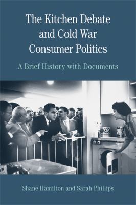 The Kitchen Debate and Cold War Consumer Politics : A Brief History with Documents