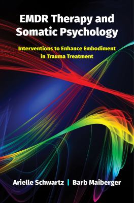 EMDR Therapy and Somatic Psychology : 10 Interventions to Enhance Embodiment in Trauma Treatment
