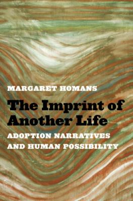 The Imprint of Another Life : Adoption Narratives and Human Possibility