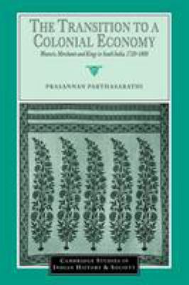 The Transition to a Colonial Economy : Weavers, Merchants and Kings in South India, 1720-1800