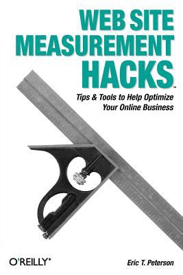 Web Site Measurement Hacks : Tips and Tools to Help Optimize Your Online Business