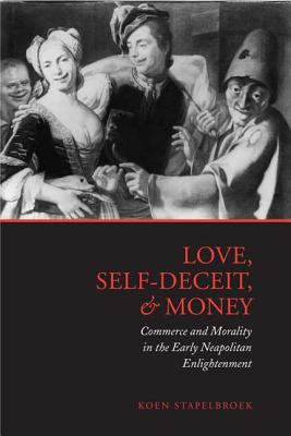 Love, Self-Deceit, and Money : Commerce and Morality in the Early Neapolitan Enlightenment
