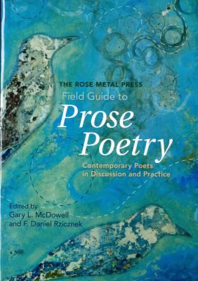 The Rose Metal Press Field Guide to Prose Poetry : Contemporary Poets in Discussion and Practice